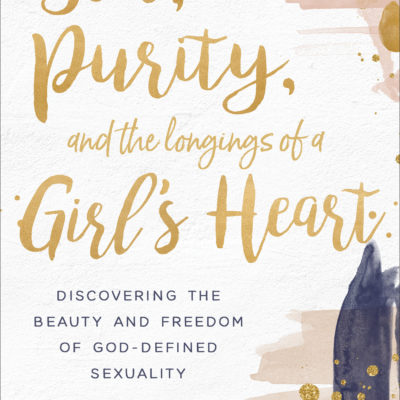 Sex, Purity, and the Longings of a Girl’s Heart – Book Recommendation